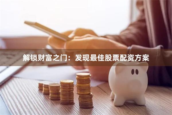 解锁财富之门：发现最佳股票配资方案